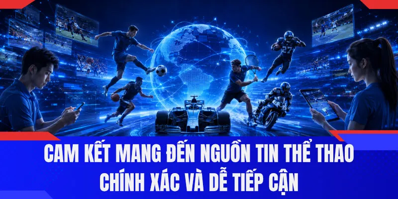 Cam kết mang đến nguồn tin thể thao chính xác và dễ tiếp cận