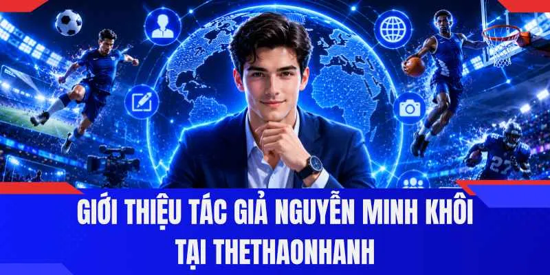 Giới thiệu tác giả Nguyễn Minh Khôi tại Thethaonhanh