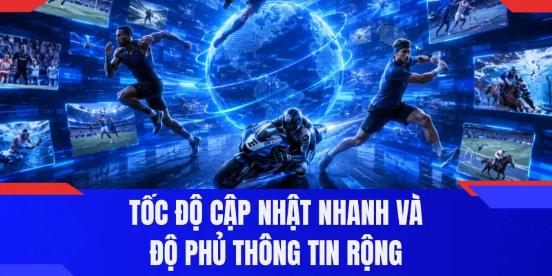 Tốc độ cập nhật nhanh và độ phủ thông tin rộng